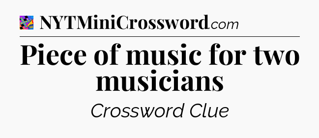 Piece of music for two musicians Crossword Clue