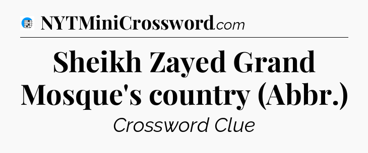 Sheikh Zayed Grand Mosque's country (Abbr.) Crossword Clue
