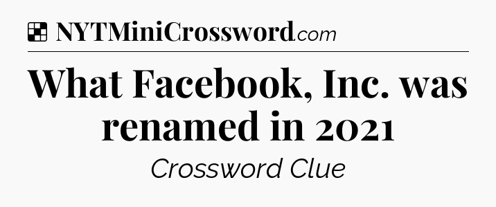 Solution: What Facebook, Inc. was renamed in 2021 - NYT Crossword