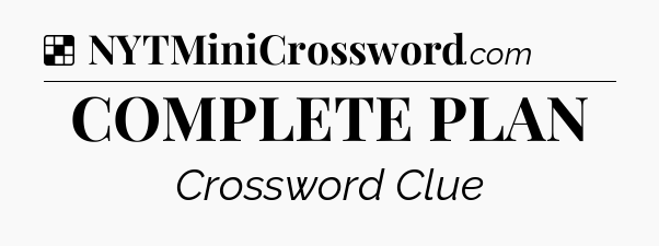 Solution: COMPLETE PLAN - NYT Crossword