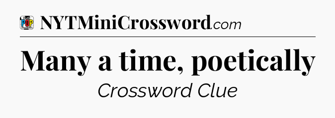 Many a time, poetically Crossword Clue