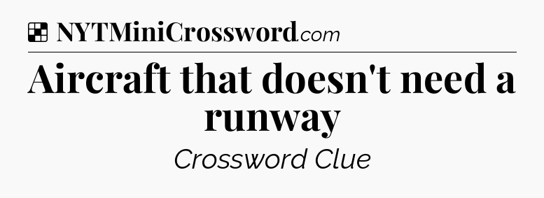Solution: Aircraft that doesn't need a runway - NYT Crossword