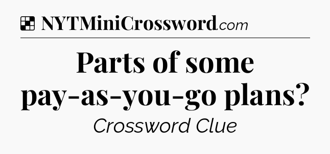 Solution: Parts of some pay-as-you-go plans - NYT Crossword