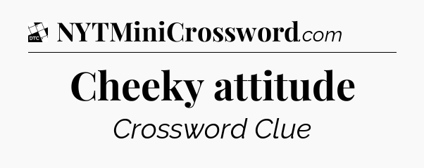 Cheeky attitude - Daily Themed Classic Crossword