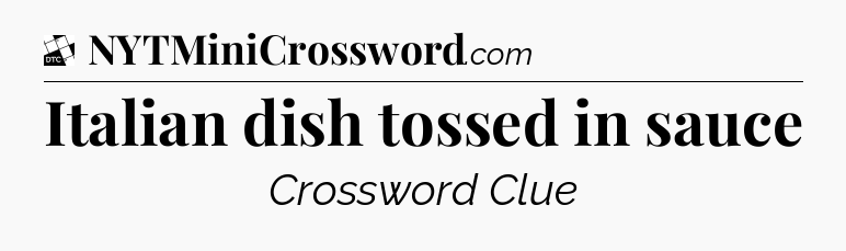Italian dish tossed in sauce - Daily Themed Mini Crossword