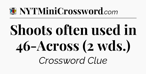 Shoots often used in 46-Across (2 wds.) Crossword Clue