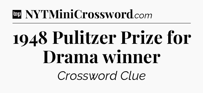 1948 Pulitzer Prize for Drama winner Crossword Clue