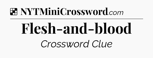Solution: Flesh-and-blood - NYT Crossword
