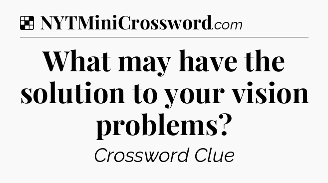 Solution: What may have the solution to your vision problems - NYT Crossword