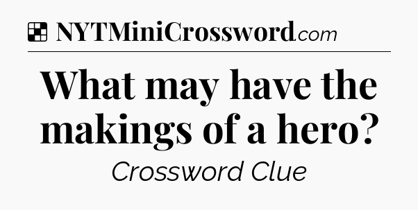 Solution: What may have the makings of a hero - NYT Crossword