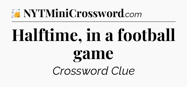 Halftime, in a football game - 7 Little Words