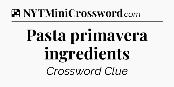 Solution: Pasta primavera ingredients - NYT Crossword