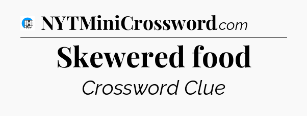 Skewered food Crossword Clue