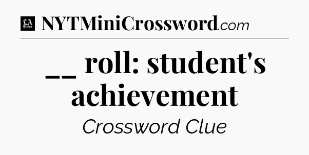 __ roll: student's achievement - LA Times Crossword