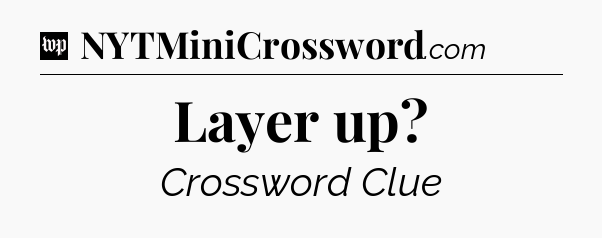 Layer up Crossword Clue