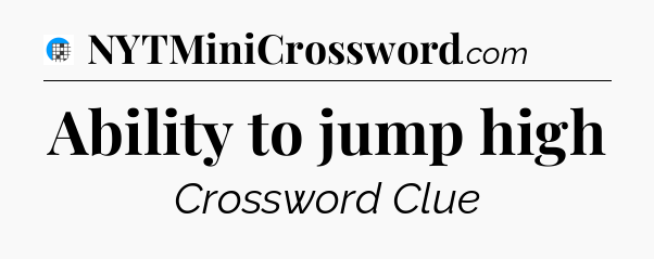Ability to jump high Crossword Clue