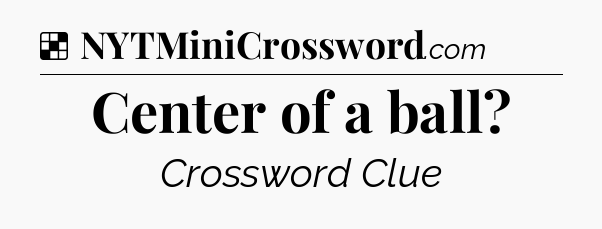 Solution: Center of a ball - NYT Crossword