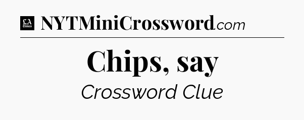 Chips, say - LA Times Crossword