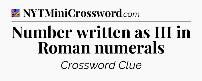 Number written as III in Roman numerals Crossword Clue