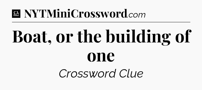 Boat, or the building of one - LA Times Crossword