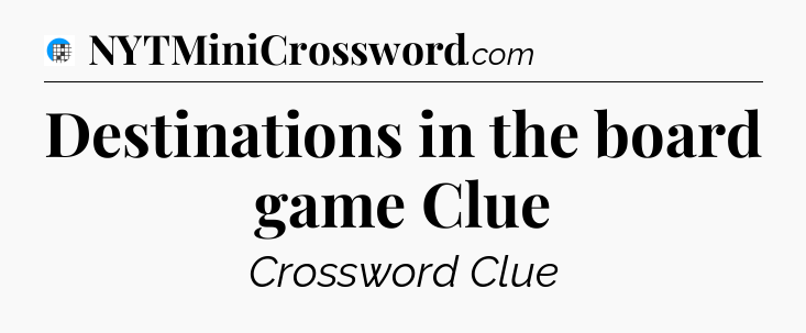 Destinations in the board game Clue Crossword Clue