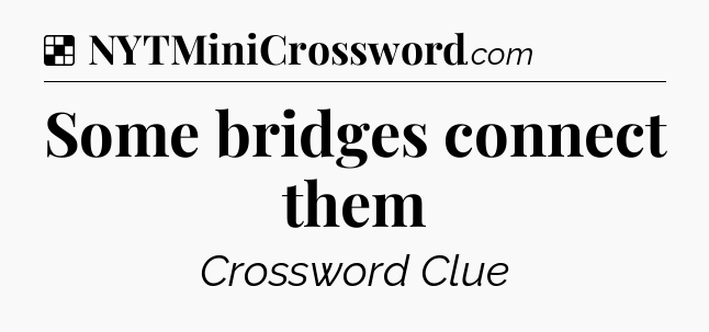 Solution: Some bridges connect them - NYT Crossword