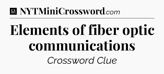 Elements of fiber optic communications - LA Times Crossword