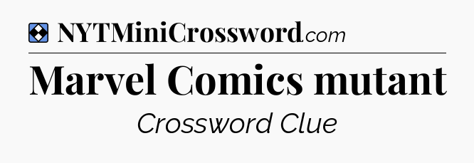 Solution: Marvel Comics mutant - NYT Mini Crossword