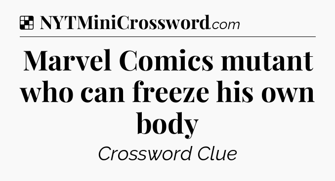 Marvel Comics mutant who can freeze his own body NYT Crossword