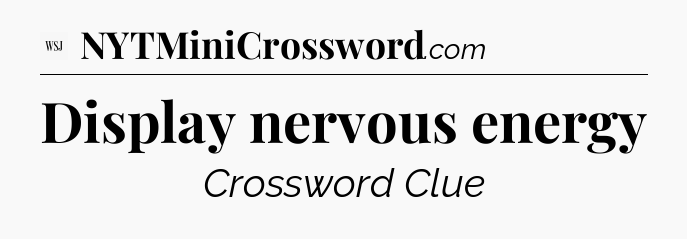 Display nervous energy - WSJ Crossword