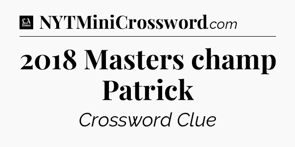 2018 Masters champ Patrick - LA Times Crossword
