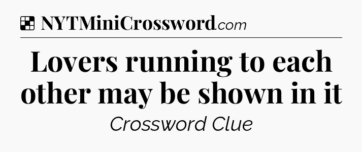 Solution: Lovers running to each other may be shown in it - NYT Crossword