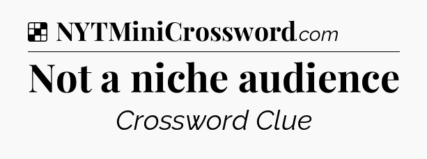 Solution: Not a niche audience - NYT Crossword