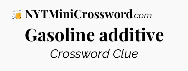 Gasoline additive - 7 Little Words