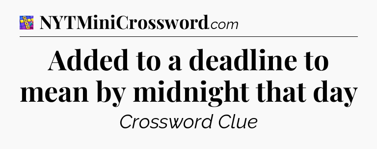 Added to a deadline to mean by midnight that day Codycross