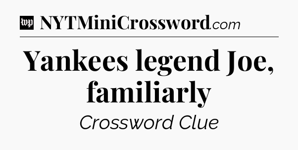 Yankees legend Joe, familiarly Crossword Clue