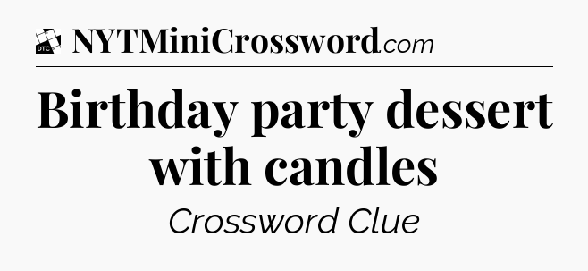 Birthday party dessert with candles - Daily Themed Classic Crossword