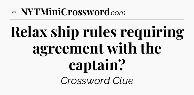 Relax ship rules requiring agreement with the captain - WSJ Crossword