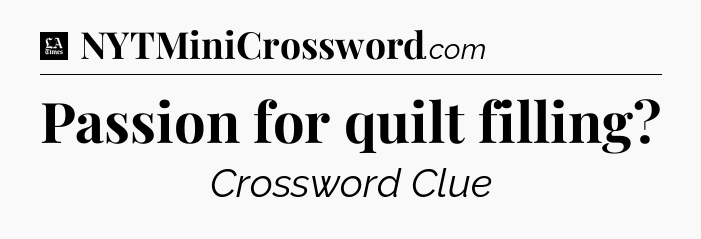 Passion for quilt filling - LA Times Crossword