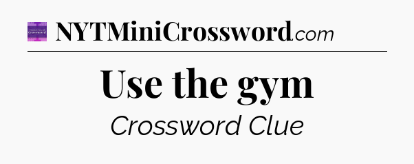 Use the gym - Thomas Joseph Crossword