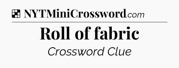 Solution: Roll of fabric - NYT Crossword