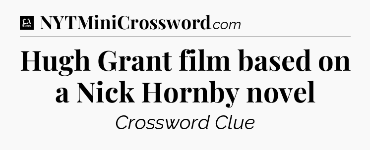 Hugh Grant film based on a Nick Hornby novel - LA Times Crossword
