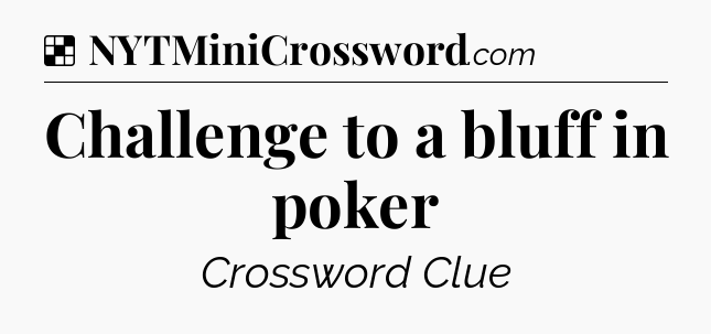 Solution: Challenge to a bluff in poker - NYT Crossword