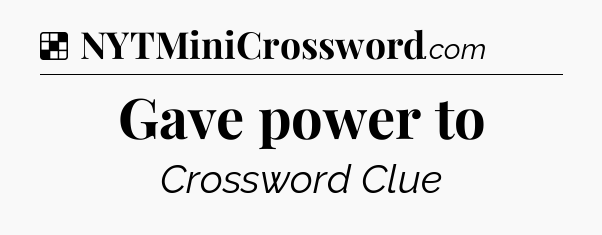Solution: Gave power to - NYT Crossword