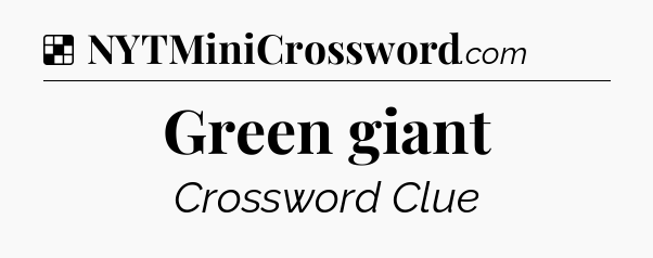 Solution: Green giant - NYT Crossword