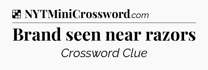 Solution: Brand seen near razors - NYT Crossword