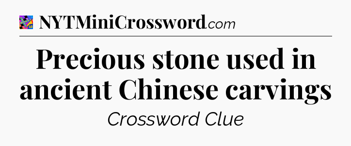 Precious stone used in ancient Chinese carvings Crossword Clue