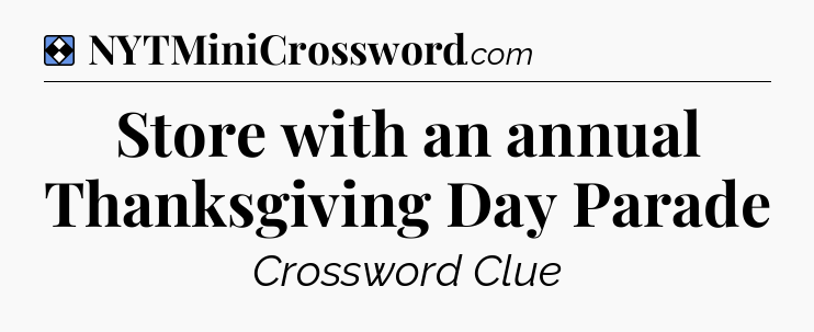 Solution: Store with an annual Thanksgiving Day Parade - NYT Mini Crossword