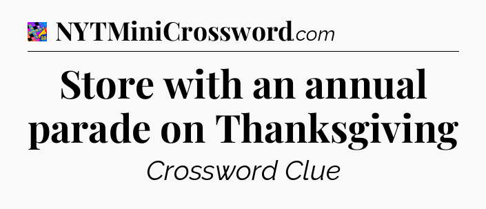 Store with an annual parade on Thanksgiving Crossword Clue