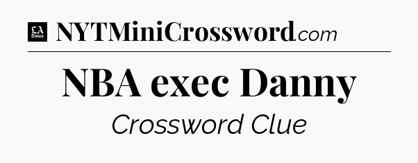 NBA exec Danny - LA Times Crossword